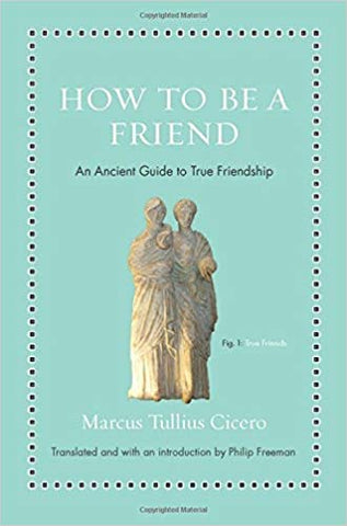 Cicero: How to Be a Friend - An Ancient Guide to True Friendship